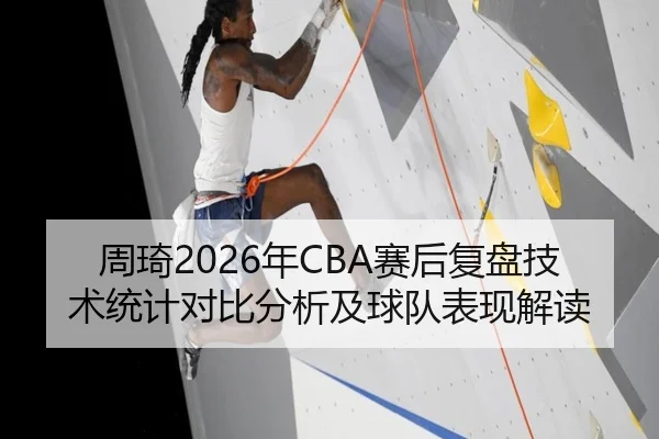 周琦2026年CBA赛后复盘技术统计对比分析及球队表现解读